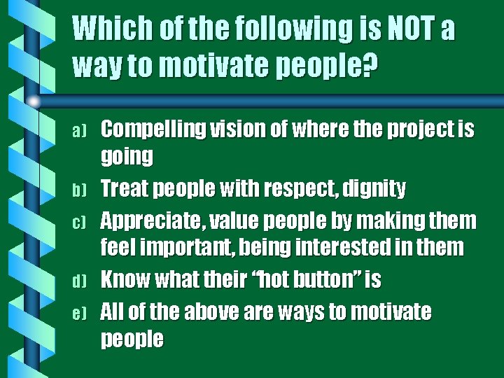 Which of the following is NOT a way to motivate people? a) b) c)