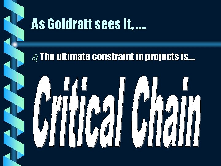 As Goldratt sees it, …. b The ultimate constraint in projects is…. 