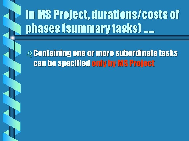 In MS Project, durations/costs of phases (summary tasks) …. . b Containing one or