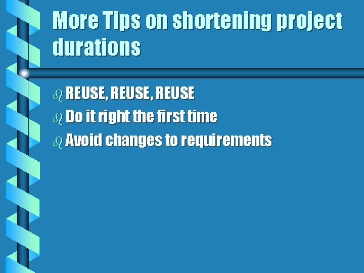 More Tips on shortening project durations b REUSE, REUSE b Do it right the