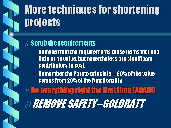 More techniques for shortening projects b Scrub the requirements • Remove from the requirements