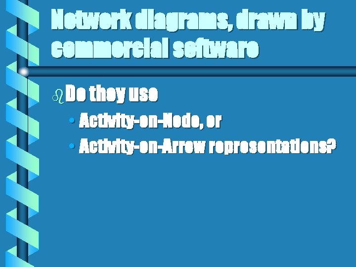 Network diagrams, drawn by commercial software b. Do they use • Activity-on-Node, or •