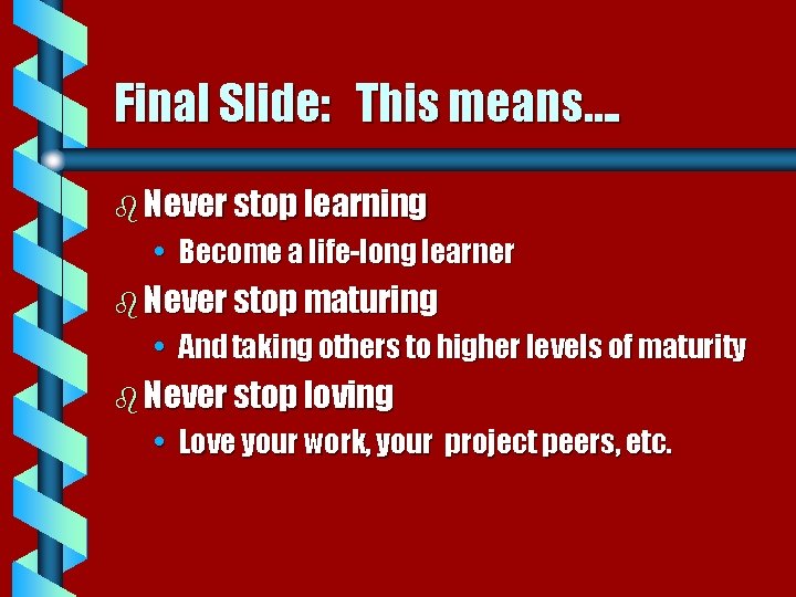 Final Slide: This means…. b Never stop learning • Become a life-long learner b
