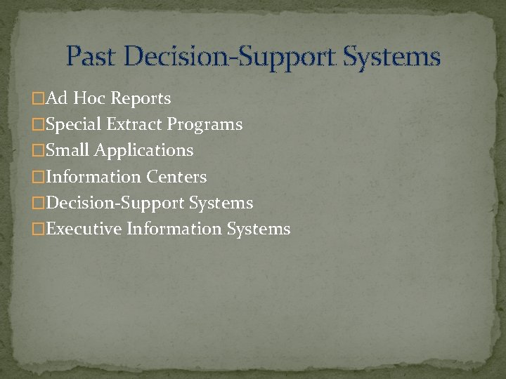 Past Decision-Support Systems �Ad Hoc Reports �Special Extract Programs �Small Applications �Information Centers �Decision-Support Past Decision-Support Systems �Ad Hoc Reports �Special Extract Programs �Small Applications �Information Centers �Decision-Support