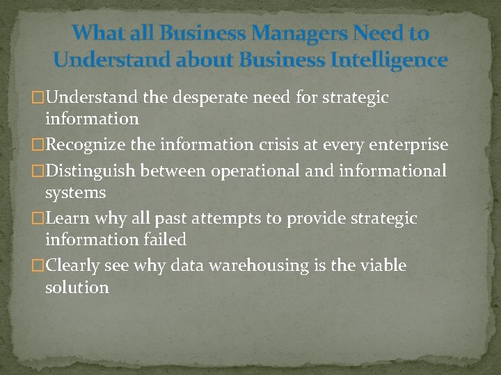 What all Business Managers Need to Understand about Business Intelligence �Understand the desperate need What all Business Managers Need to Understand about Business Intelligence �Understand the desperate need