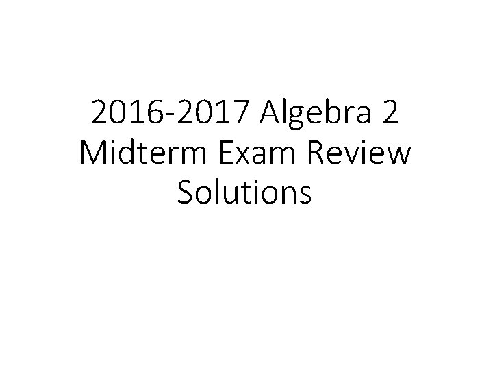 2016 -2017 Algebra 2 Midterm Exam Review Solutions 