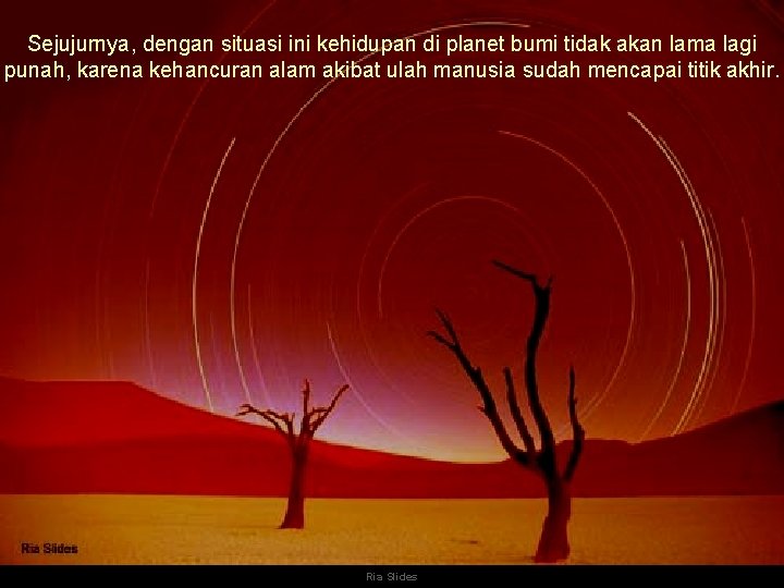 Sejujurnya, dengan situasi ini kehidupan di planet bumi tidak akan lama lagi punah, karena