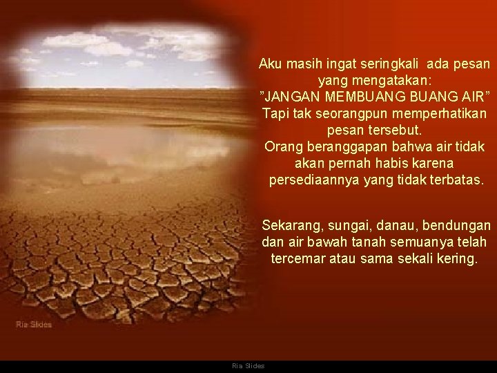 Aku masih ingat seringkali ada pesan yang mengatakan: ”JANGAN MEMBUANG AIR” Tapi tak seorangpun
