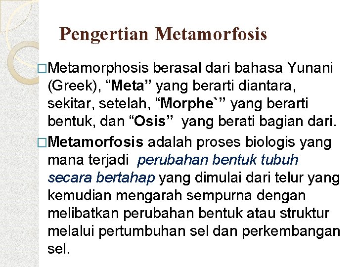 Pengertian Metamorfosis �Metamorphosis berasal dari bahasa Yunani (Greek), “Meta” yang berarti diantara, sekitar, setelah,