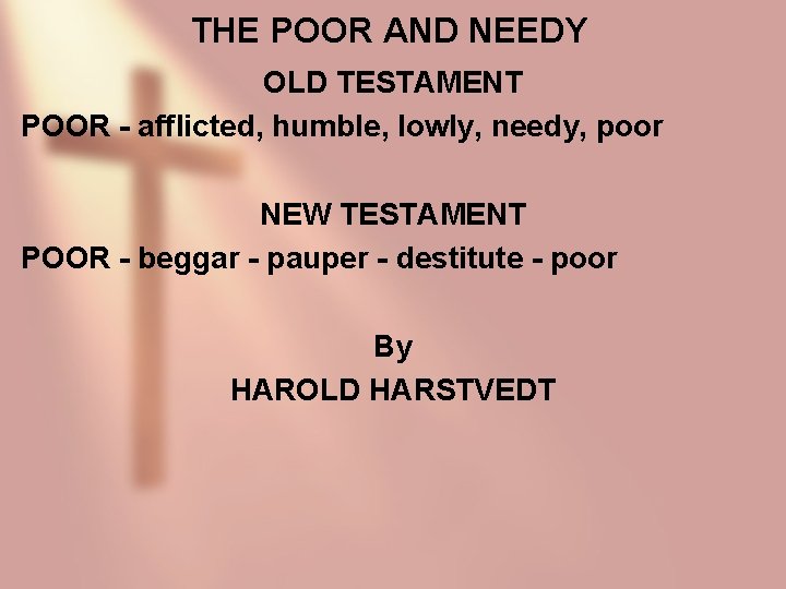 THE POOR AND NEEDY OLD TESTAMENT POOR - afflicted, humble, lowly, needy, poor NEW