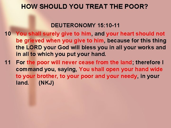 HOW SHOULD YOU TREAT THE POOR? DEUTERONOMY 15: 10 -11 10 You shall surely