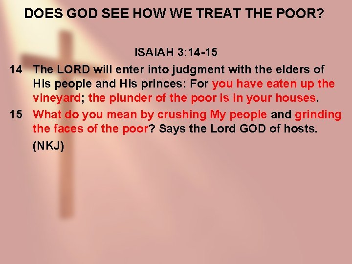 DOES GOD SEE HOW WE TREAT THE POOR? ISAIAH 3: 14 -15 14 The