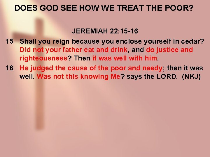 DOES GOD SEE HOW WE TREAT THE POOR? JEREMIAH 22: 15 -16 15 Shall