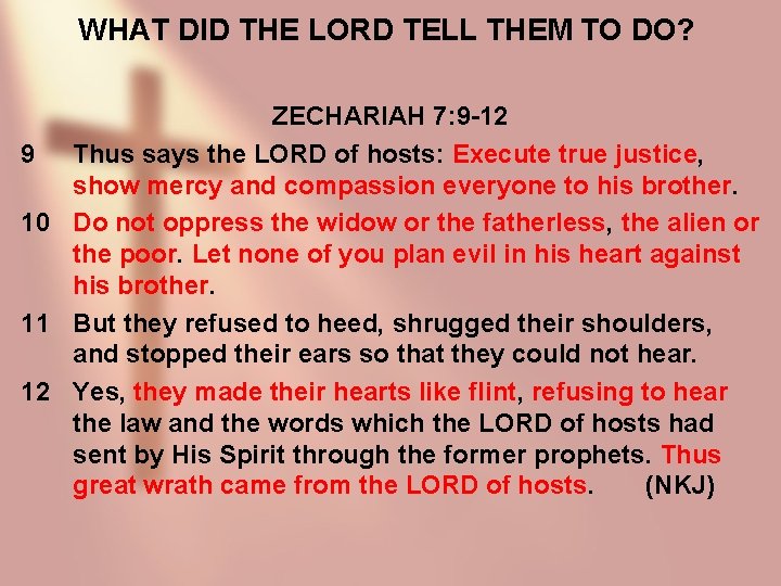 WHAT DID THE LORD TELL THEM TO DO? ZECHARIAH 7: 9 -12 9 Thus