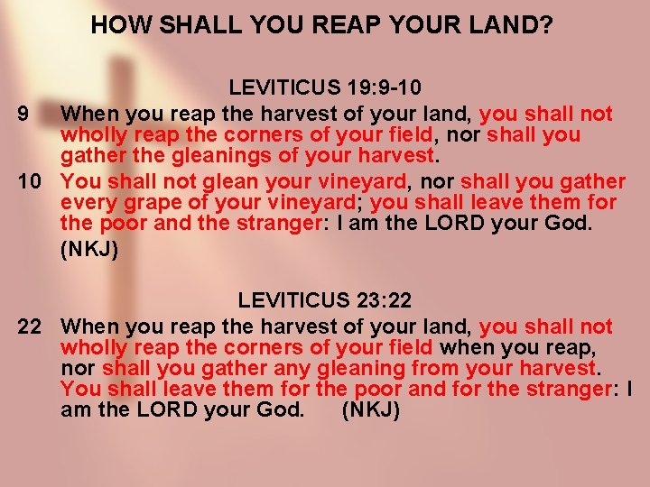 HOW SHALL YOU REAP YOUR LAND? LEVITICUS 19: 9 -10 9 When you reap