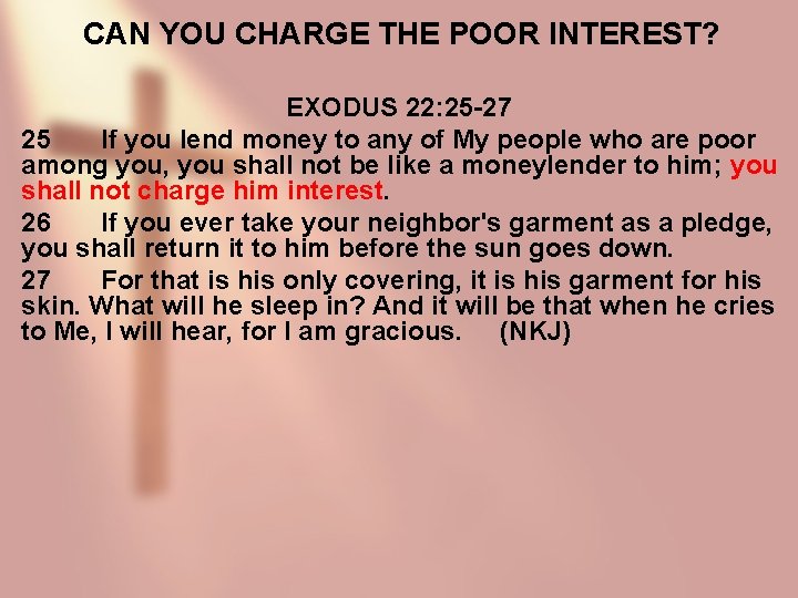 CAN YOU CHARGE THE POOR INTEREST? EXODUS 22: 25 -27 25 If you lend