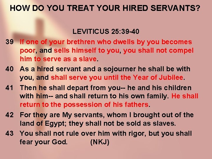 HOW DO YOU TREAT YOUR HIRED SERVANTS? 39 40 41 42 43 LEVITICUS 25: