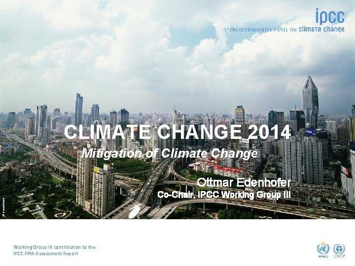CLIMATE CHANGE 2014 Mitigation of Climate Change Ottmar Edenhofer © dreamstime Co-Chair, IPCC Working