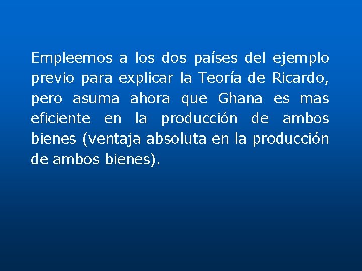 Empleemos a los dos países del ejemplo previo para explicar la Teoría de Ricardo,