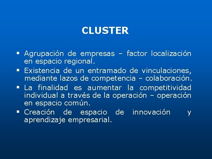 CLUSTER § Agrupación de empresas – factor localización en espacio regional. § Existencia de