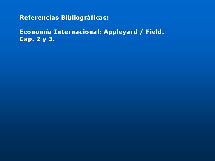 Referencias Bibliográficas: Economía Internacional: Appleyard / Field. Cap. 2 y 3. 