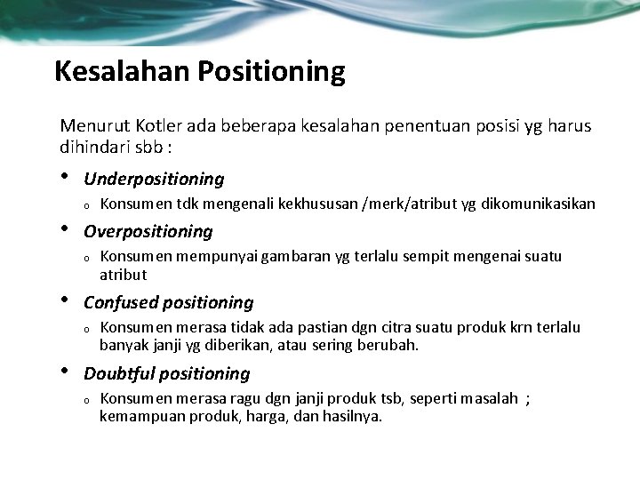 Kesalahan Positioning Menurut Kotler ada beberapa kesalahan penentuan posisi yg harus dihindari sbb :