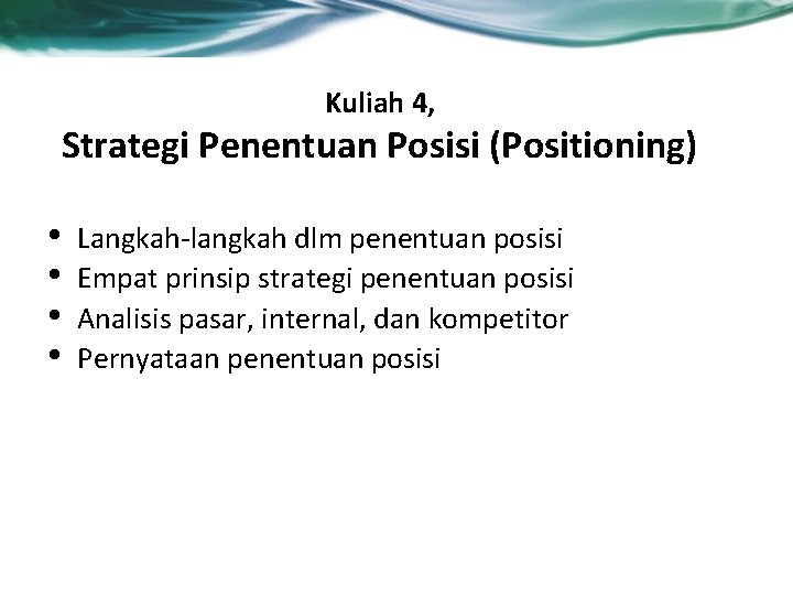 Kuliah 4, Strategi Penentuan Posisi (Positioning) • • Langkah-langkah dlm penentuan posisi Empat prinsip