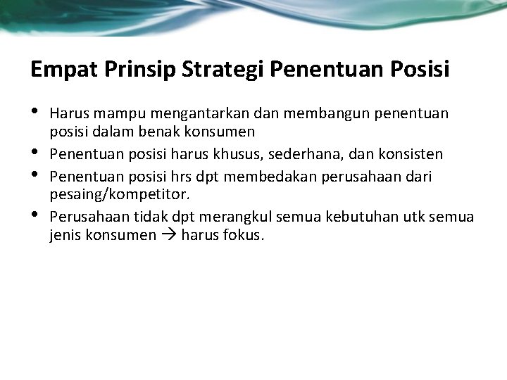 Empat Prinsip Strategi Penentuan Posisi • • Harus mampu mengantarkan dan membangun penentuan posisi