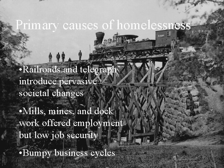 Primary causes of homelessness • Railroads and telegraph introduce pervasive societal changes • Mills,