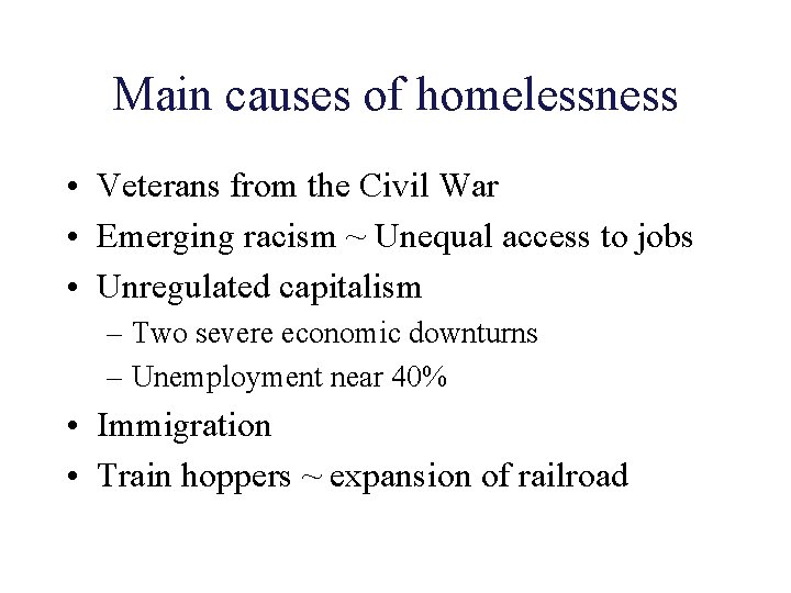 Main causes of homelessness • Veterans from the Civil War • Emerging racism ~