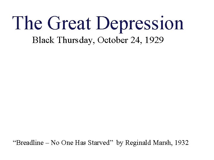 The Great Depression Black Thursday, October 24, 1929 “Breadline – No One Has Starved”