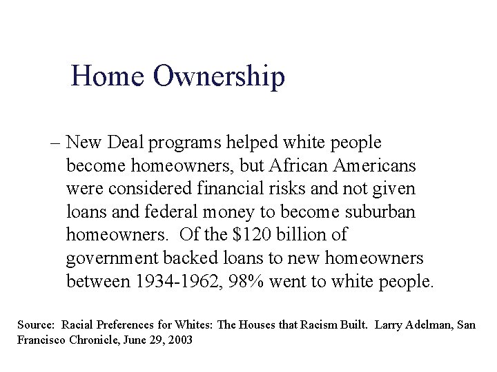 Home Ownership – New Deal programs helped white people become homeowners, but African Americans