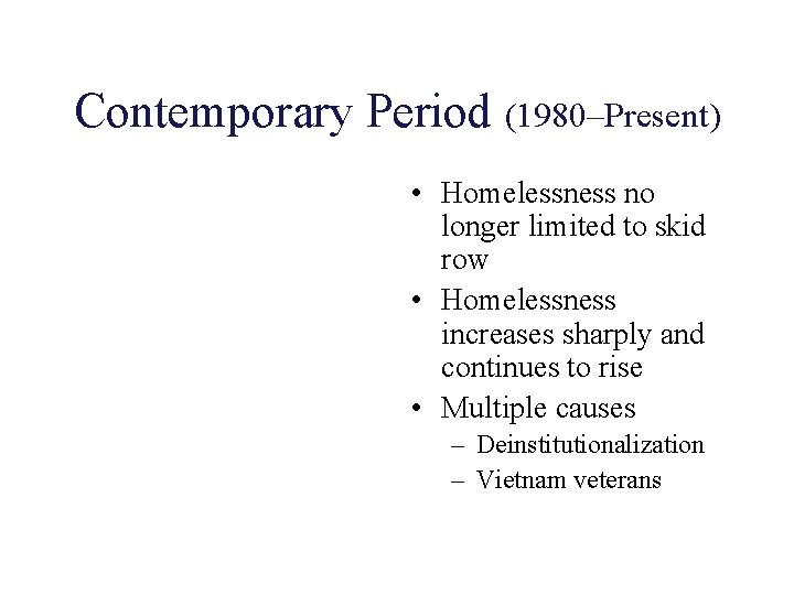 Contemporary Period (1980–Present) • Homelessness no longer limited to skid row • Homelessness increases