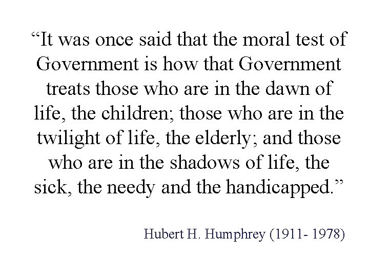 “It was once said that the moral test of Government is how that Government