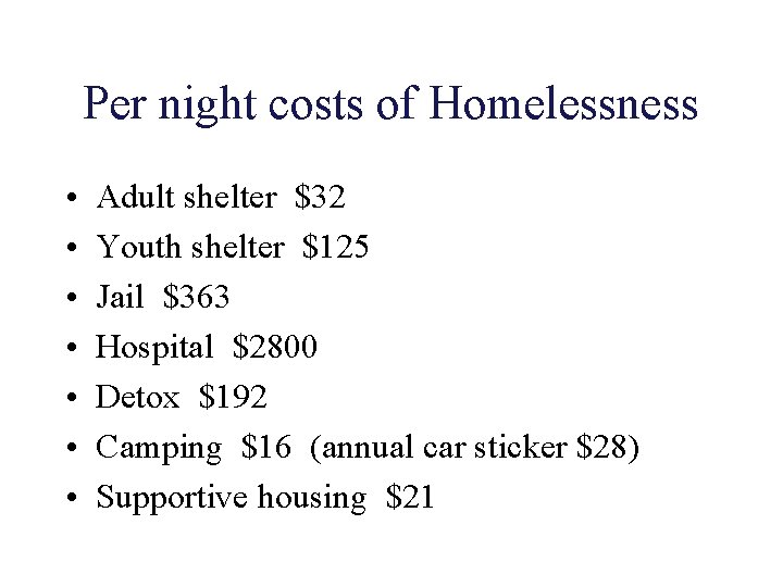 Per night costs of Homelessness • • Adult shelter $32 Youth shelter $125 Jail