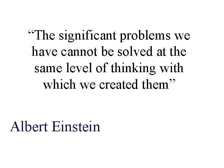 “The significant problems we have cannot be solved at the same level of thinking