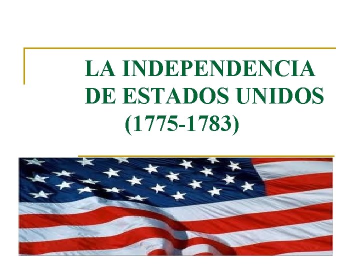 LA INDEPENDENCIA DE ESTADOS UNIDOS (1775 -1783) 