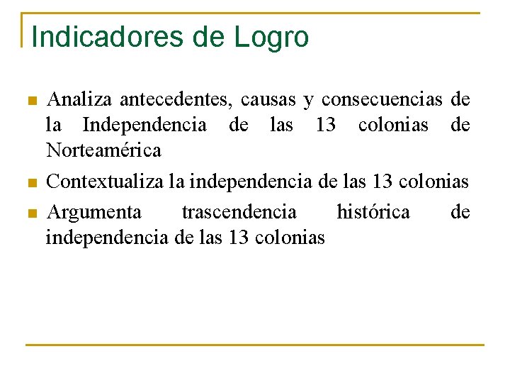 Indicadores de Logro n n n Analiza antecedentes, causas y consecuencias de la Independencia