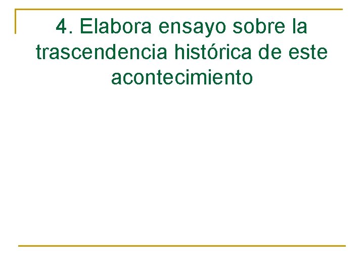 4. Elabora ensayo sobre la trascendencia histórica de este acontecimiento 