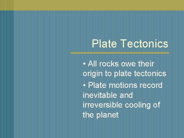 Plate Tectonics • All rocks owe their origin to plate tectonics • Plate motions