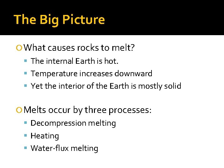 The Big Picture What causes rocks to melt? The internal Earth is hot. Temperature