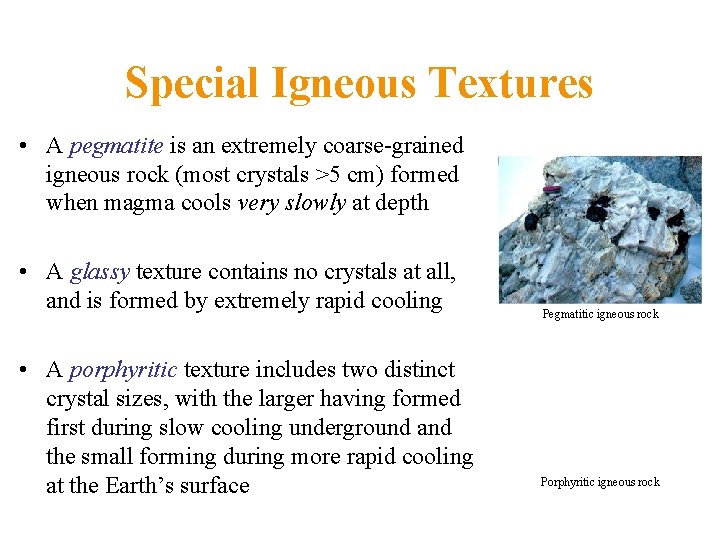 Special Igneous Textures • A pegmatite is an extremely coarse-grained igneous rock (most crystals