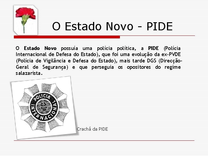 O Estado Novo - PIDE O Estado Novo possuía uma polícia política, a PIDE