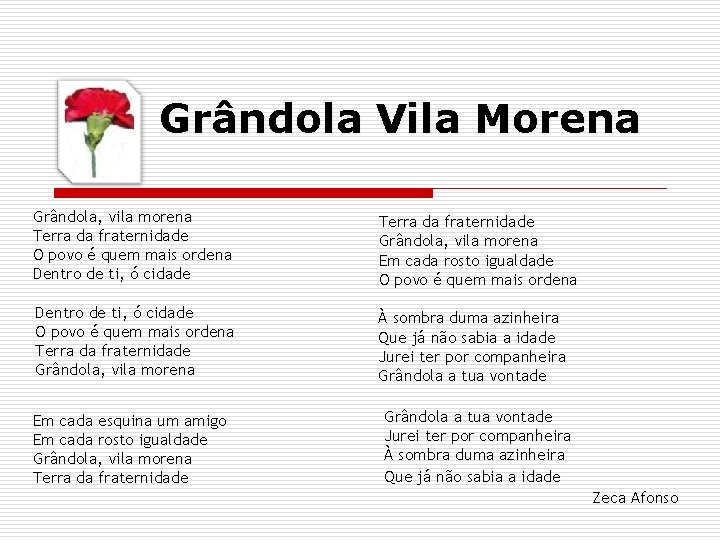 Grândola Vila Morena Grândola, vila morena Terra da fraternidade O povo é quem mais