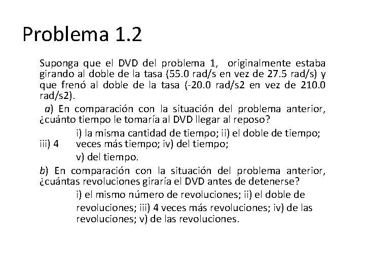 Problema 1. 2 Suponga que el DVD del problema 1, originalmente estaba girando al