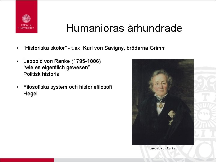 Humanioras århundrade • ”Historiska skolor” - t. ex. Karl von Savigny, bröderna Grimm •