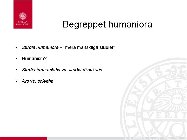 Begreppet humaniora • Studia humaniora – ”mera mänskliga studier” • Humanism? • Studia humanitatis