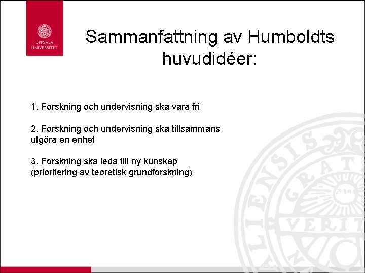 Sammanfattning av Humboldts huvudidéer: 1. Forskning och undervisning ska vara fri 2. Forskning och