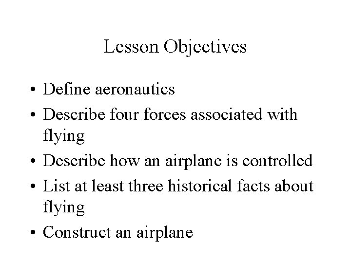 Lesson Objectives • Define aeronautics • Describe four forces associated with flying • Describe
