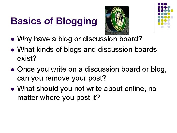Basics of Blogging l l Why have a blog or discussion board? What kinds